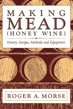 Making Mead (Honey Wine): History, Recipes, Methods and Equipment - Morse, Roger A.