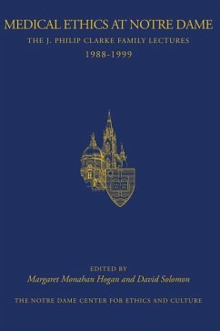 Medical Ethics at Notre Dame: The J. Philip Clarke Family Lectures 1988 - 1999