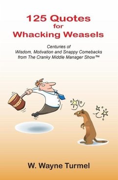 125 Quotes for Whacking Weasels: Centuries of Wisdom, Motivation and Snappy Comebacks from The Cranky Middle Manager Show(TM) - Turmel, W. Wayne