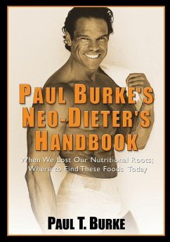 Paul Burke's Neo-Dieter's Handbook: When We Lost Our Nutritional Roots; Where to Find These Foods Today. - Burke M. Ed, Paul