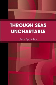 THROUGH SEAS UNCHARTABLE - Spradley, Paul