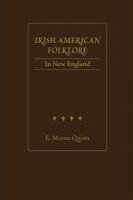Irish American Folklore in New England - Quinn, E. Moore