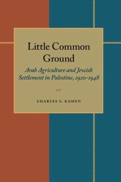 Little Common Ground: Arab Agriculture and Jewish Settlement in Palestine, 1920-1948 - Kamen, Charles S.