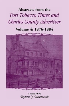 Abstracts from the Port Tobacco Times and Charles County Advertiser, Volume 4 - Wearmouth, Roberta J.