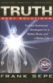 Truth Body Solutions: Truthful Nutritional Strategies for a Better Body and a Better Life [With DVD to Accompany Truth Body Solutions]