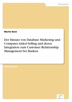 Der Einsatz von Database Marketing und Computer Aided Selling und deren Integration zum Customer Relationship Management bei Banken - Beck, Martin