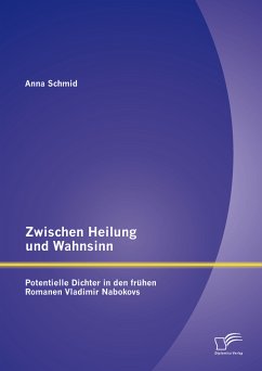 Zwischen Heilung und Wahnsinn: Potentielle Dichter in den frühen Romanen Vladimir Nabokovs (eBook, PDF) - Schmid, Anna