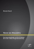 Heron von Alexandria: Die Automatentheater und die Erfindung der ersten antiken Programmsteuerung (eBook, PDF)