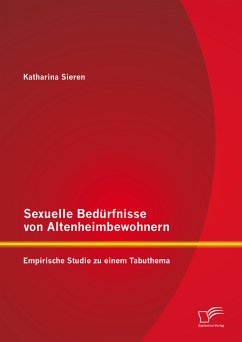 Sexuelle Bedürfnisse von Altenheimbewohnern: Empirische Studie zu einem Tabuthema (eBook, PDF) - Sieren, Katharina