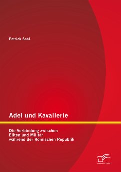 Adel und Kavallerie: Die Verbindung zwischen Eliten und Militär während der Römischen Republik (eBook, PDF) - Saal, Patrick