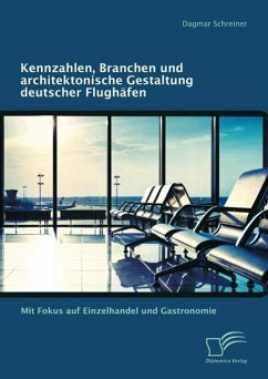 Kennzahlen, Branchen und architektonische Gestaltung deutscher Flughäfen: Mit Fokus auf Einzelhandel und Gastronomie (eBook, PDF) - Schreiner, Dagmar