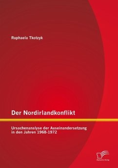 Der Nordirlandkonflikt: Ursachenanalyse der Auseinandersetzung in den Jahren 1968-1972 (eBook, PDF) - Tkotzyk, Raphaela