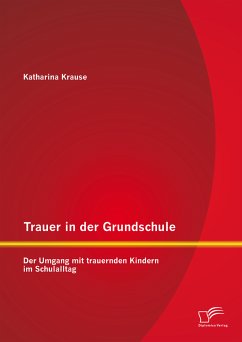 Trauer in der Grundschule: Der Umgang mit trauernden Kindern im Schulalltag (eBook, PDF) - Krause, Katharina
