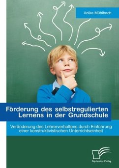 Cover Förderung des selbstregulierten Lernens in der Grundschule: Veränderung des Lehrerverhaltens durch Einführung einer konstruktivistischen Unterrichtseinheit (eBook, PDF)