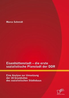 Eisenhüttenstadt - die erste sozialistische Planstadt der DDR: Eine Analyse zur Umsetzung der 16 Grundsätze des sozialistischen Städtebaus (eBook, PDF) - Schmidt, Marco