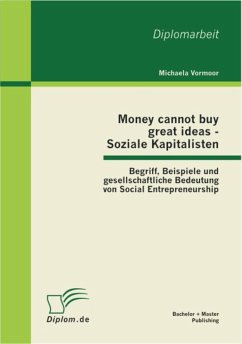 Money cannot buy great ideas - Soziale Kapitalisten: Begriff, Beispiele und gesellschaftliche Bedeutung von Social Entrepreneurship (eBook, PDF) - Vormoor, Michaela