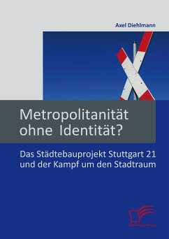 Metropolitanität ohne Identität? Das Städtebauprojekt Stuttgart 21 und der Kampf um den Stadtraum (eBook, PDF) - Diehlmann, Axel