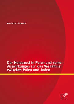 Der Holocaust in Polen und seine Auswirkungen auf das Verhältnis zwischen Polen und Juden (eBook, PDF) - Labusek, Annette
