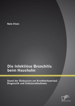Die Infektiöse Bronchitis beim Haushuhn: Stand der Diskussion um Krankheitsverlauf, Diagnostik und Schutzmaßnahmen (eBook, PDF) - Klein, Nele