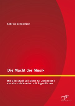 Die Macht der Musik: Die Bedeutung von Musik für Jugendliche und die soziale Arbeit mit Jugendlichen (eBook, PDF) - Zehentmair, Sabrina