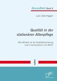 Qualität in der stationären Altenpflege: Wie effizient ist die Qualitätssicherung durch Heimaufsicht und MDK? (eBook, PDF)