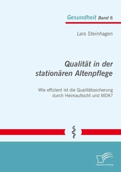 Qualität in der stationären Altenpflege: Wie effizient ist die Qualitätssicherung durch Heimaufsicht und MDK? (eBook, PDF) - Steinhagen, Lars
