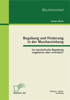 Begabung und Förderung in der Musikerziehung: Ist musikalische Begabung angeboren oder erlernbar? (eBook, PDF) - Malik, Sandra