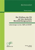 Der Einfluss der EU auf das deutsche Berufsbildungssystem: Lebenslanges Lernen, EQR und ECVET (eBook, PDF)