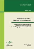 Public Relations - Theorie contra Praxis?: Wissenschaftliche Grundlagen und praktische Umsetzung in der Zielgruppenkommunikation (eBook, PDF)