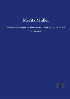 Geschichte Thebens von der Einwanderung der Boioter bis zur Schlacht bei Koroneia - Müller, Moritz