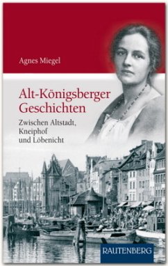 Alt-Königsberger Geschichten - Miegel, Agnes