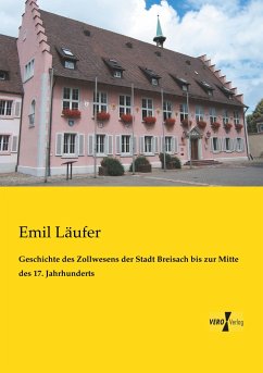 Geschichte des Zollwesens der Stadt Breisach bis zur Mitte des 17. Jahrhunderts - Läufer, Emil