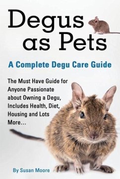 Degus as Pets, a Complete Degu Care Guide - Susan, Moore