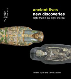 Ancient Lives, New Discoveries: Eight Mummies, Eight Stories - Taylor, John H.; Antoine, Daniel