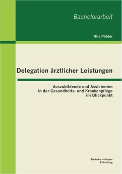 Delegation ärztlicher Leistungen: Auszubildende und Assistenten in der Gesundheits- und Krankenpflege im Blickpunkt (eBook, PDF) - Pöhler, Nils