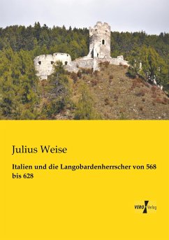 Italien und die Langobardenherrscher von 568 bis 628 - Weise, Julius