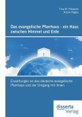 Das evangelische Pfarrhaus - ein Haus zwischen Himmel und Erde: Erwartungen an das deutsche evangelische Pfarrhaus und der Umgang mit ihnen (eBook, PDF)