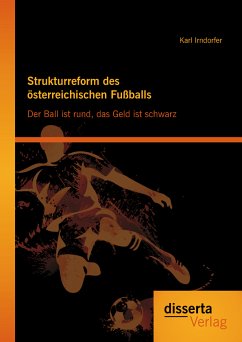 Strukturreform des österreichischen Fußballs: Der Ball ist rund, das Geld ist schwarz (eBook, PDF) - Irndorfer, Karl