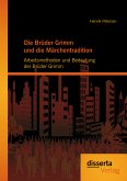 Die Brüder Grimm und die Märchentradition: Arbeitsmethoden und Bedeutung der Brüder Grimm (eBook, PDF)