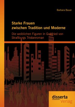 Starke Frauen zwischen Tradition und Moderne: Die weiblichen Figuren in Gottfried von Straßburgs Tristanroman (eBook, PDF) - Bauer, Barbara