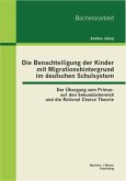 Die Benachteiligung der Kinder mit Migrationshintergrund im deutschen Schulsystem: Der Übergang vom Primar- auf den Sekundarbereich und die Rational Choice Theorie (eBook, PDF)