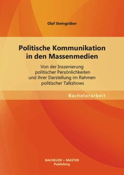 Politische Kommunikation in den Massenmedien: Von der Inszenierung politischer Persönlichkeiten und ihrer Darstellung im Rahmen politischer Talkshows (eBook, PDF) - Steingräber, Olaf