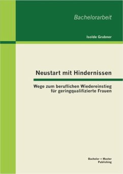 Neustart mit Hindernissen: Wege zum beruflichen Wiedereinstieg für geringqualifizierte Frauen (eBook, PDF) - Grabner, Isolde
