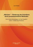 "Märchen" - Förderung des Schreibens durch prozessorientierte Methoden: Eine Unterrichtssequenz im Fach Englisch einer 7. Klasse (Gymnasium) (eBook, PDF)