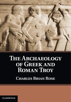Archaeology of Greek and Roman Troy (eBook, ePUB) - Rose, Charles Brian