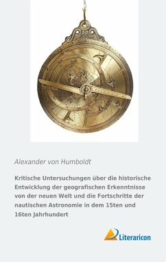 Kritische Untersuchungen über die historische Entwicklung der geografischen Erkenntnisse von der neuen Welt und die Fortschritte der nautischen Astronomie in dem 15ten und 16ten Jahrhundert - Humboldt, Alexander von