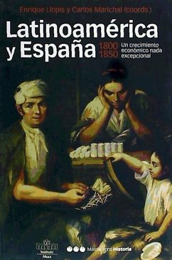 Latinoamérica y España 1800-1850 : un crecimiento económico nada excepcional - Llopis, Enrique; Marichal, Carlos