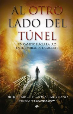 Al otro lado del túnel : un camino hacia la luz en el umbral de la muerte - Gaona, José Miguel