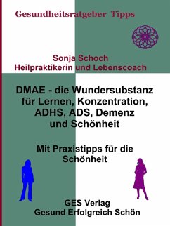 DMAE - die Wundersubstanz - Für Lernen, Konzentration, ADHS, ADS, Demenz, Schönheit - Mit Praxistipp (eBook, ePUB) - Schoch, Sonja