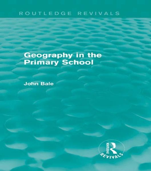 Geography in the Primary School (Routledge Revivals) (eBook, PDF) Geography in the Primary School (Routledge Revivals) (eBook, PDF)